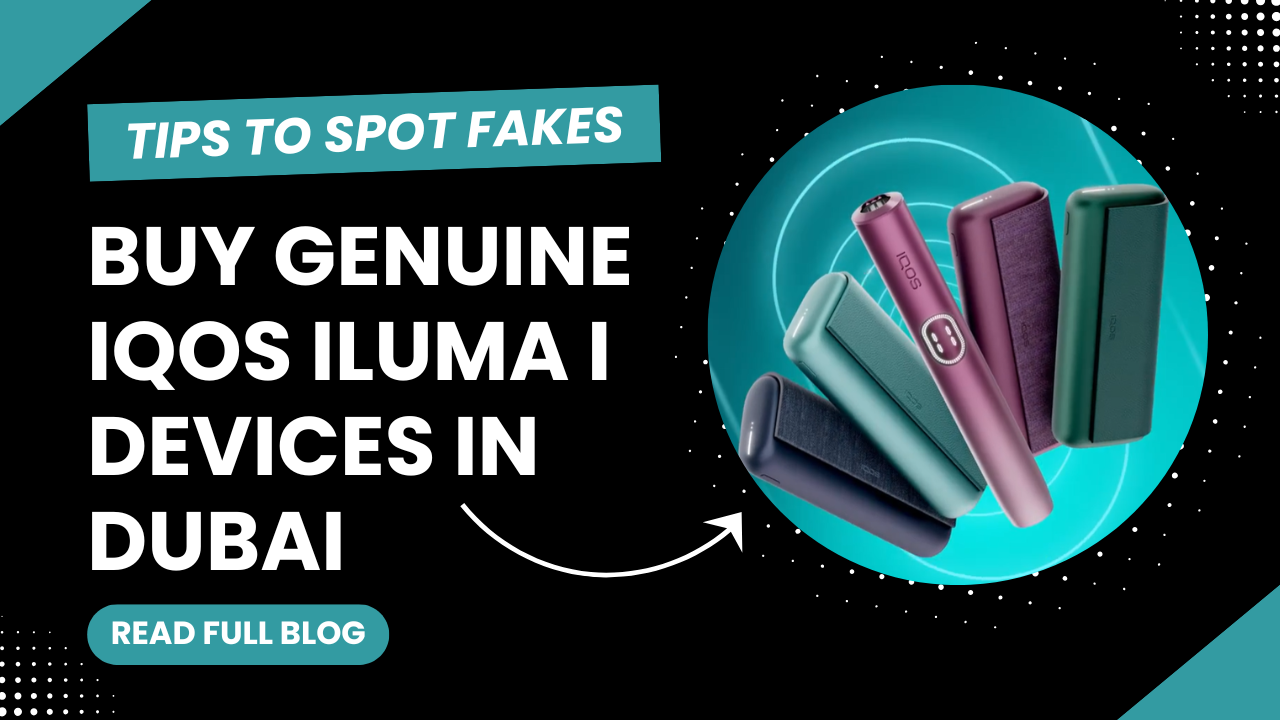 Original IQOS ILUMA i Devices in Dubai How to Avoid Fakes
