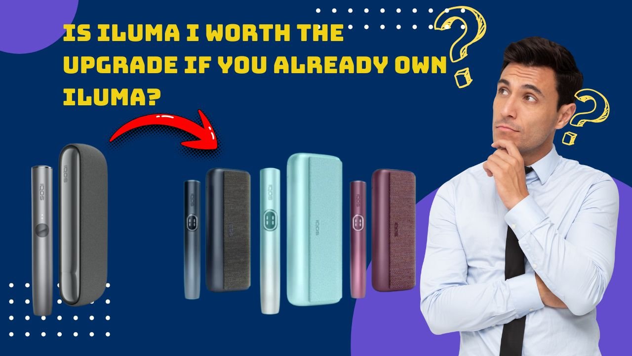 IQOS ILUMA i vs ILUMA: Is the Upgrade Worth It?